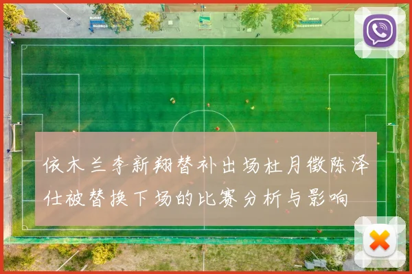 依木兰李新翔替补出场杜月徵陈泽仕被替换下场的比赛分析与影响